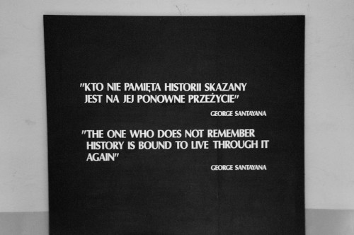 THE ONE WHO DOES NOT REMEMBER HISTORY IS BOUND TO LIVE THROUGH IT AGAIN