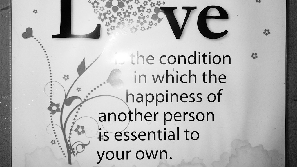 Love is the conditions in which the happiness of another person is essential to your own